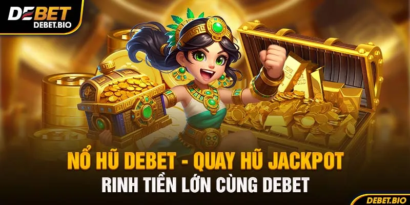 Nổ Hũ Debet - Sân Chơi Jackpot Hàng Đầu Thị Trường Châu Á 2024